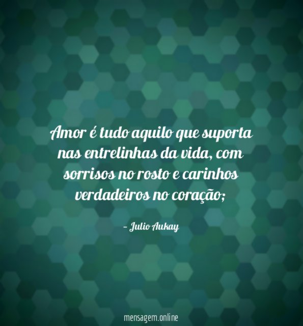 Amor é tudo aquilo que suporta nas entrelinhas da vida