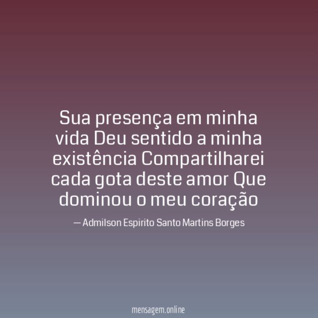 Sua presença em minha vida Deu sentido a minha