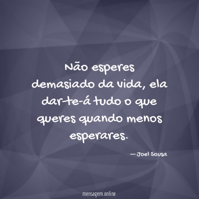 Não esperes demasiado da vida