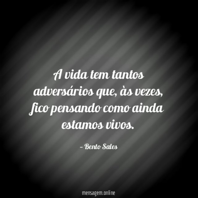 A vida tem tantos adversários que