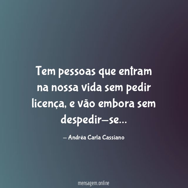Tem pessoas que entram na nossa vida sem pedir licença