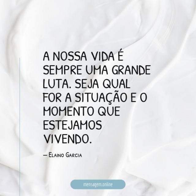 A nossa vida é sempre uma grande luta