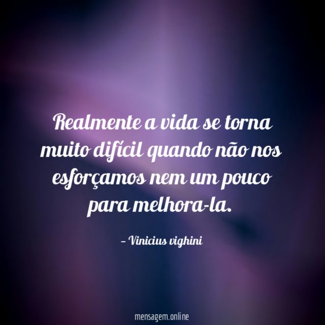 Realmente a vida se torna muito difícil quando