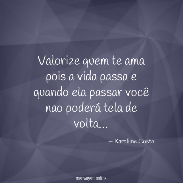 Valorize quem te ama pois a vida passa