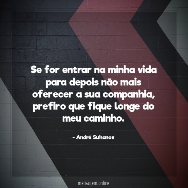 Se for entrar na minha vida para depois