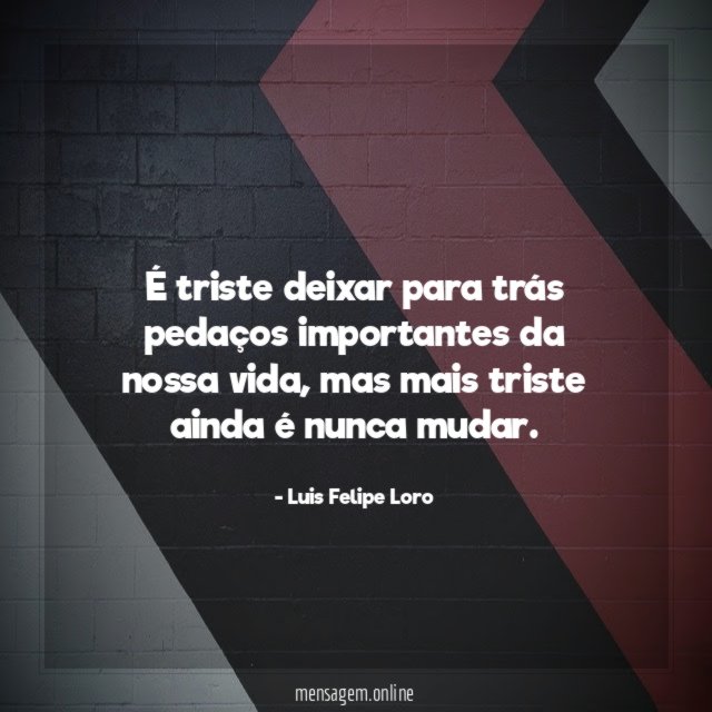 É triste deixar para trás pedaços importantes da nossa vida