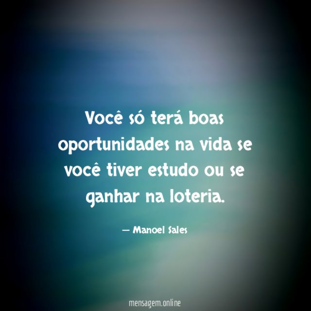 Você só terá boas oportunidades na vida se