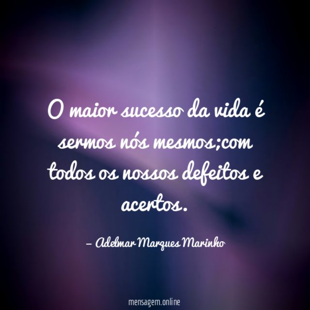 O maior sucesso da vida é sermos nós mesmos