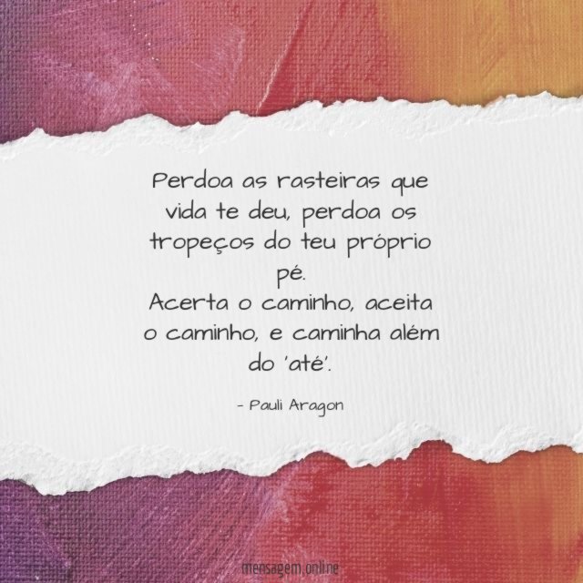 Perdoa as rasteiras que vida te deu