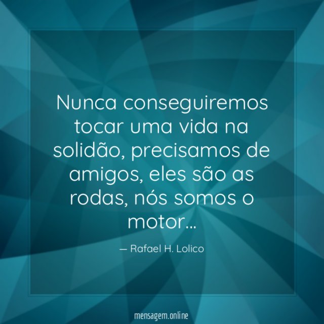 Nunca conseguiremos tocar uma vida na solidão