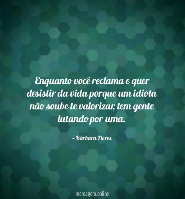 Enquanto você reclama e quer desistir da vida