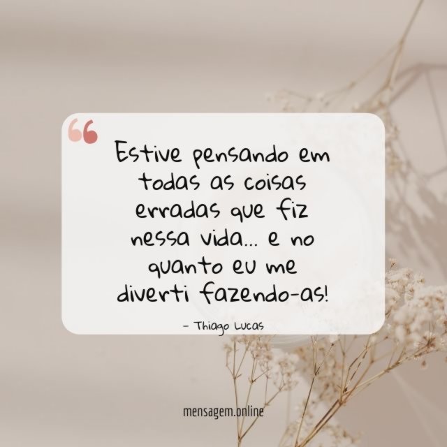 Estive pensando em todas as coisas erradas que fiz nessa vida