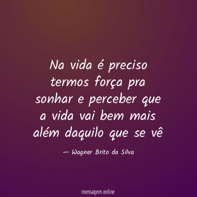 Na vida é preciso termos força pra sonhar