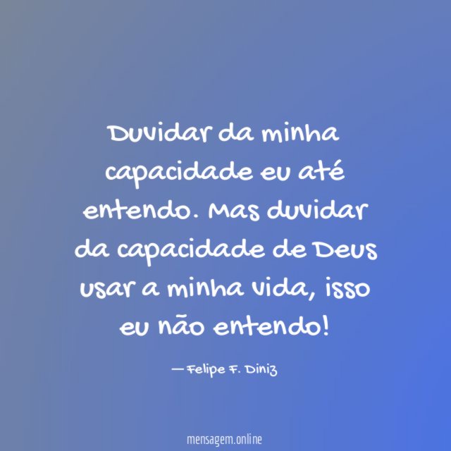 Duvidar da minha capacidade eu até entendo
