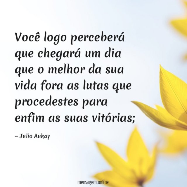 Você logo perceberá que chegará um dia que