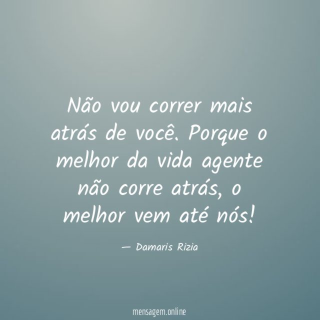 Não vou correr mais atrás de você