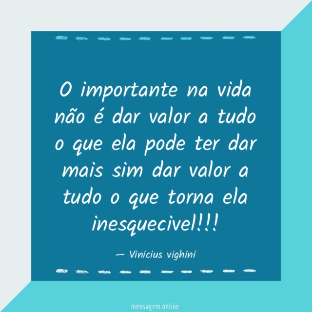 O importante na vida não é dar valor