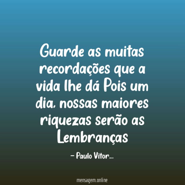 Guarde as muitas recordações que a vida lhe
