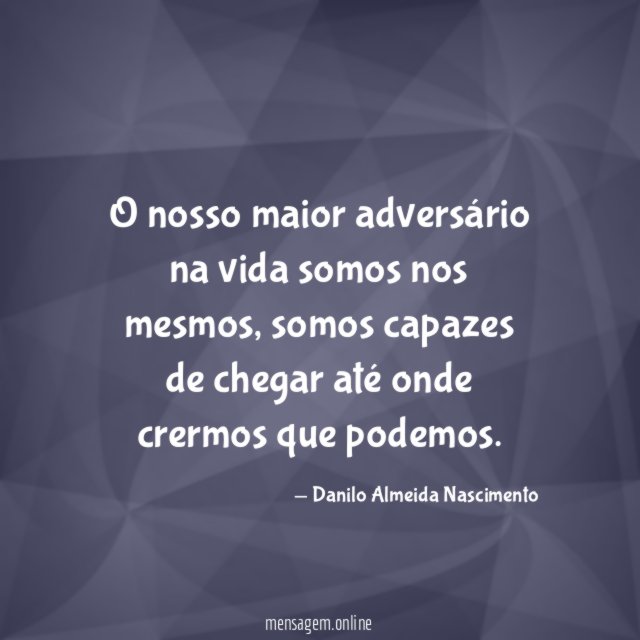 O nosso maior adversário na vida somos nos mesmos