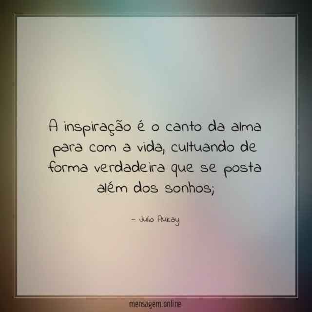 A inspiração é o canto da alma para com a vida