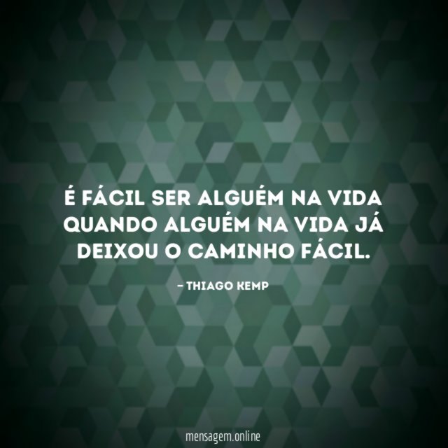 É fácil ser alguém na vida quando alguém