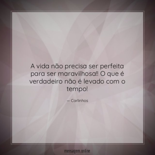 A vida não precisa ser perfeita para ser maravilhosa