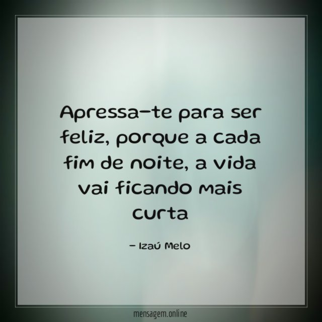 Apressa-te para ser feliz