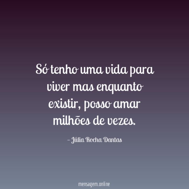 Só tenho uma vida para viver mas enquanto existir