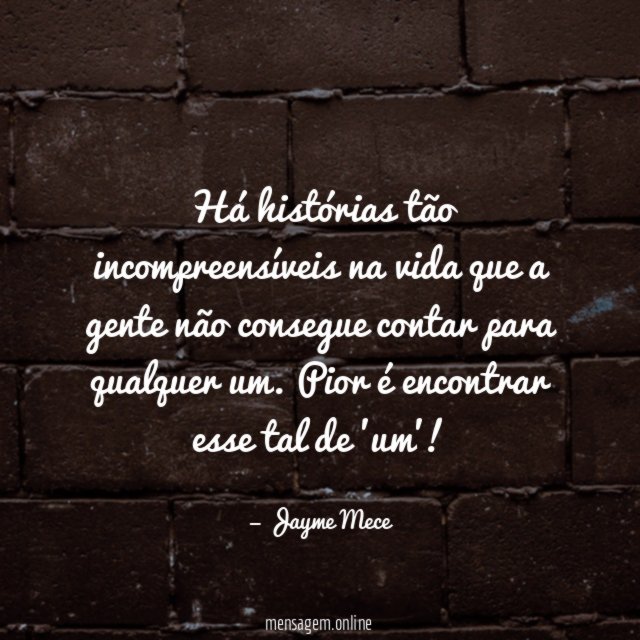Há histórias tão incompreensíveis na vida que a