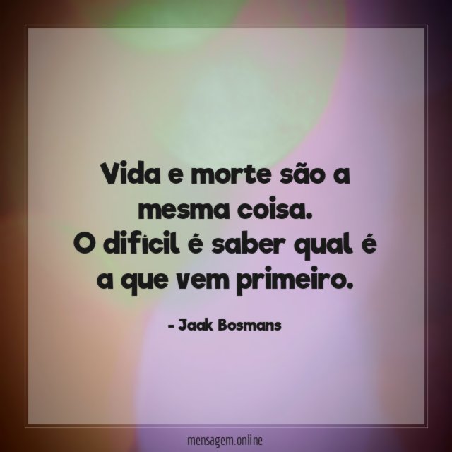 Vida e morte são a mesma coisa