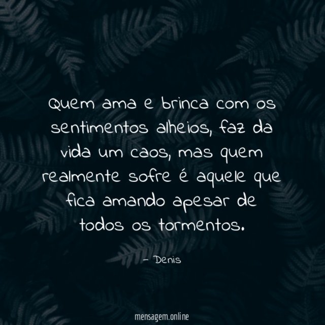 Quem ama e brinca com os sentimentos alheios