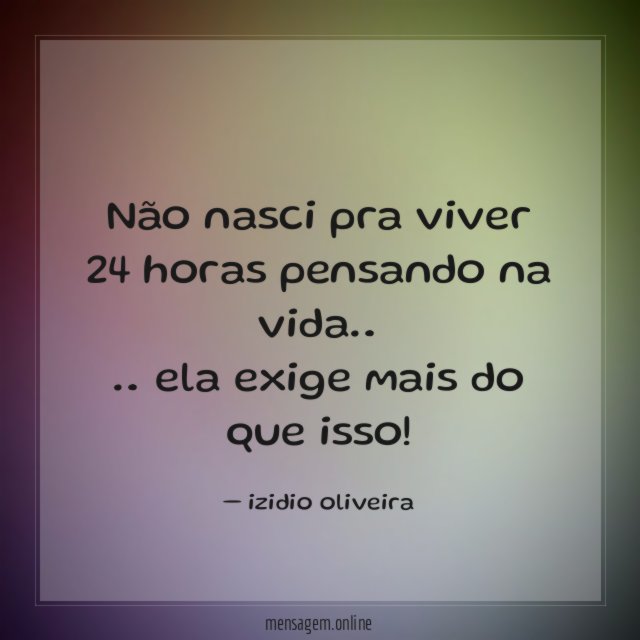 Não nasci pra viver 24 horas pensando na vida