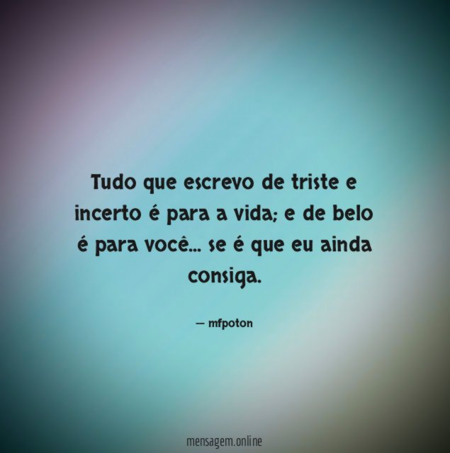 Tudo que escrevo de triste e incerto é para a vida