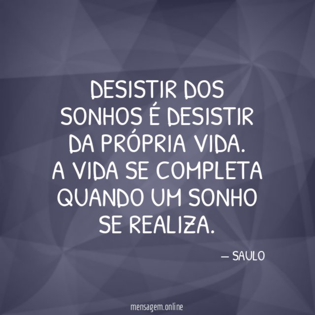 DESISTIR DOS SONHOS É DESISTIR DA PRÓPRIA VIDA