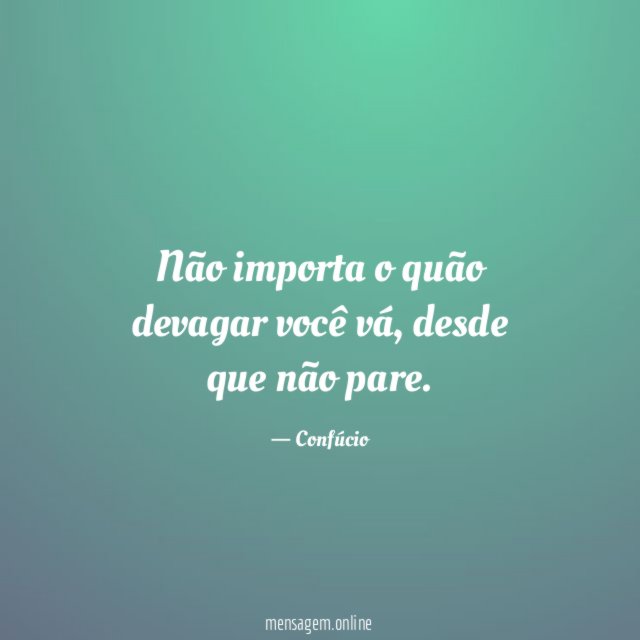 Não importa o quão devagar você vá