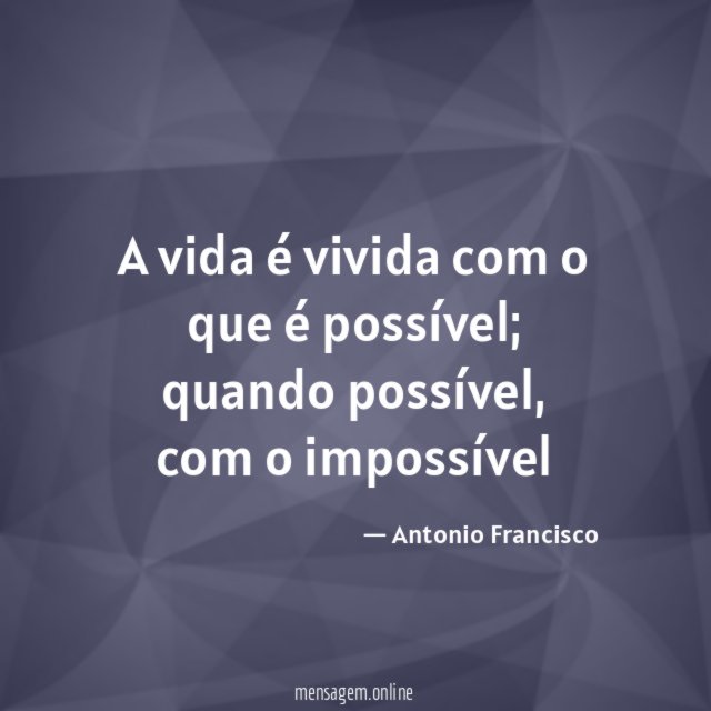 A vida é vivida com o que é possível