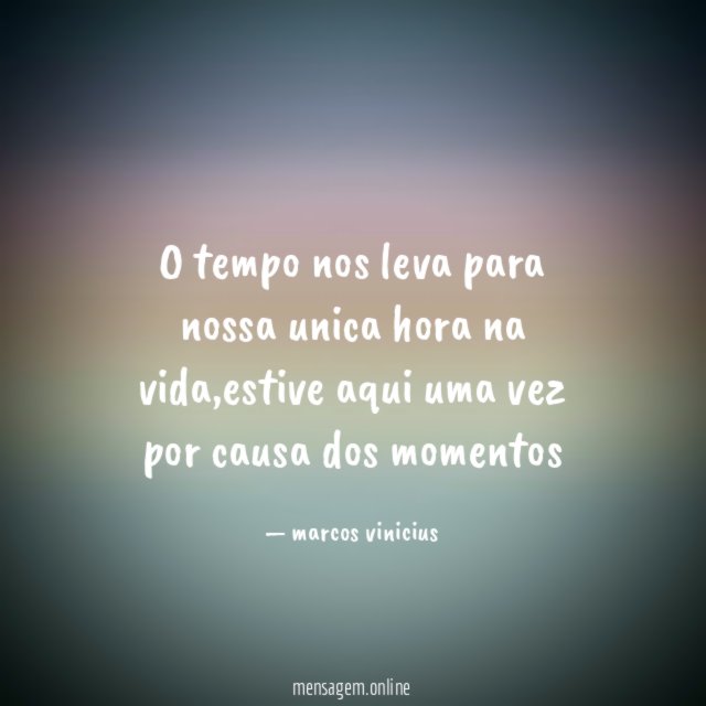 o tempo nos leva para nossa unica hora na vida