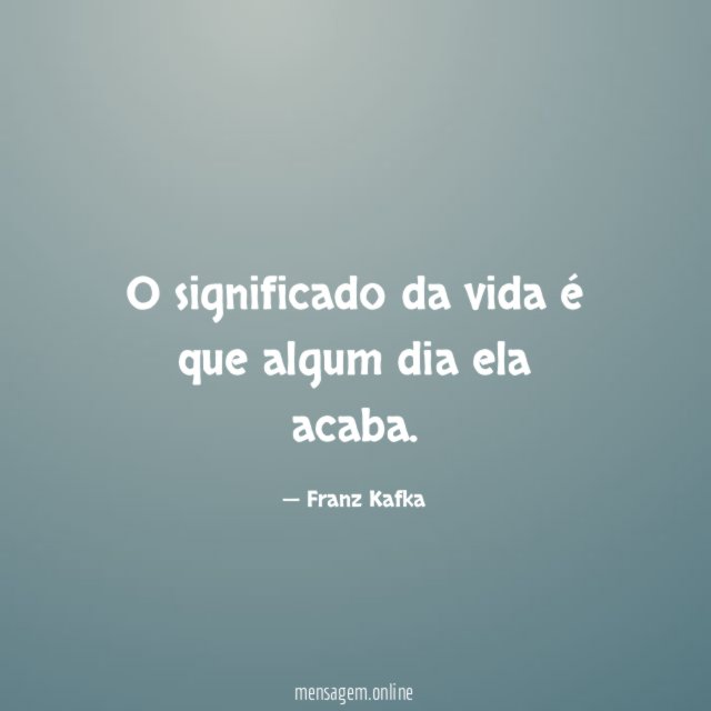 O significado da vida é que algum dia ela acaba