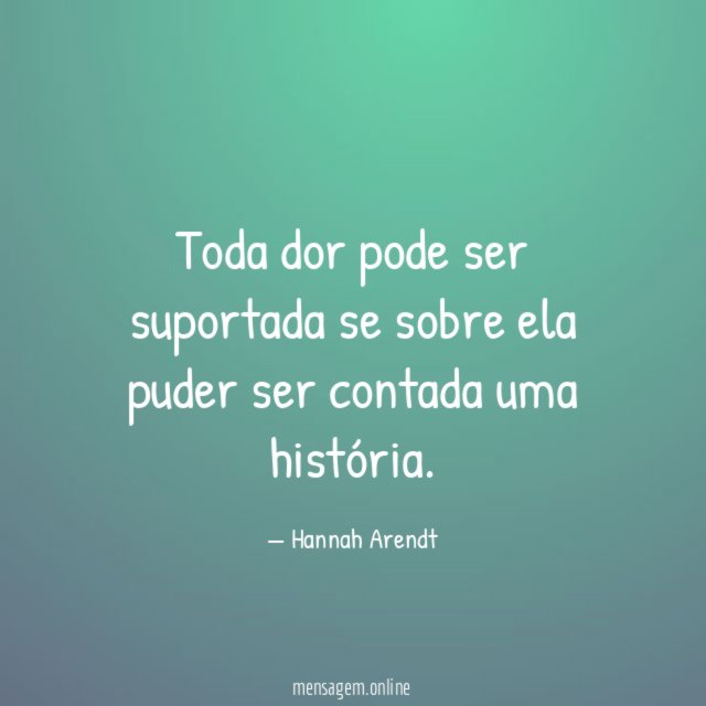 Toda dor pode ser suportada se sobre ela