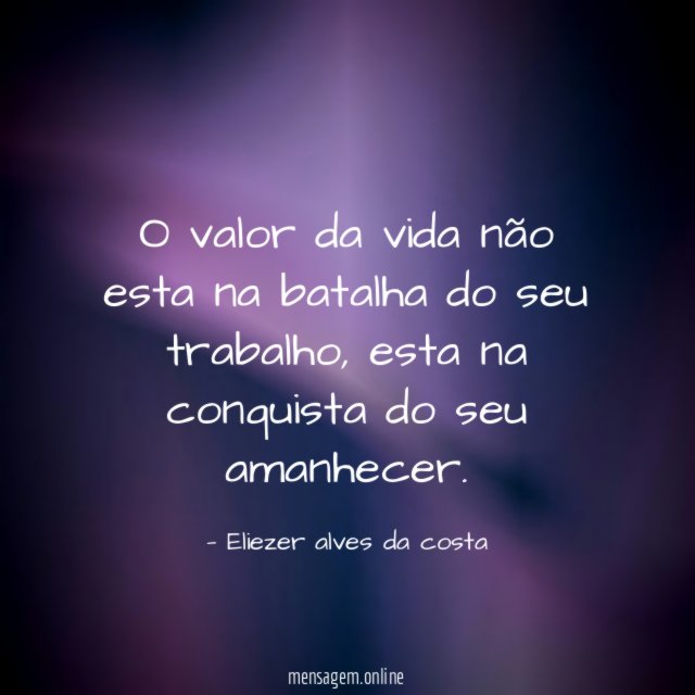 O valor da vida não esta na batalha do seu trabalho