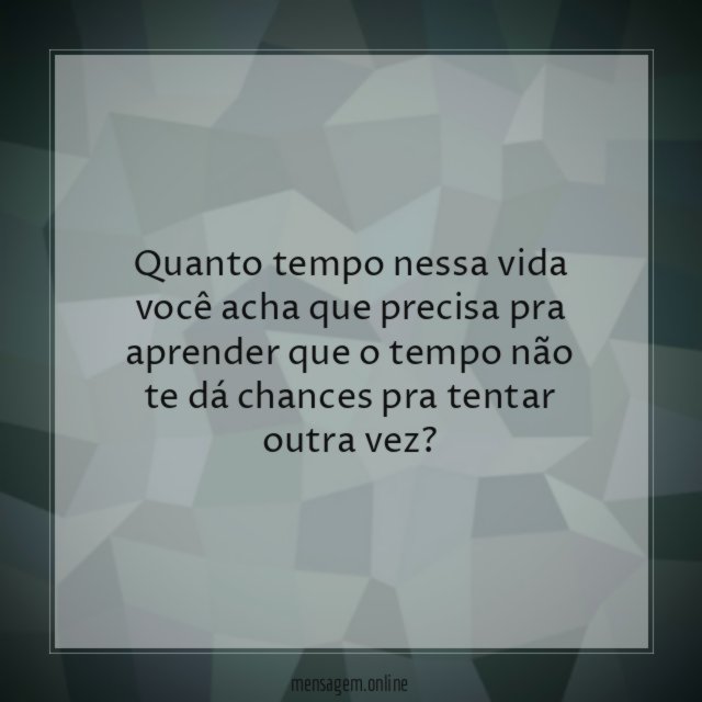 Quanto tempo nessa vida você acha que precisa