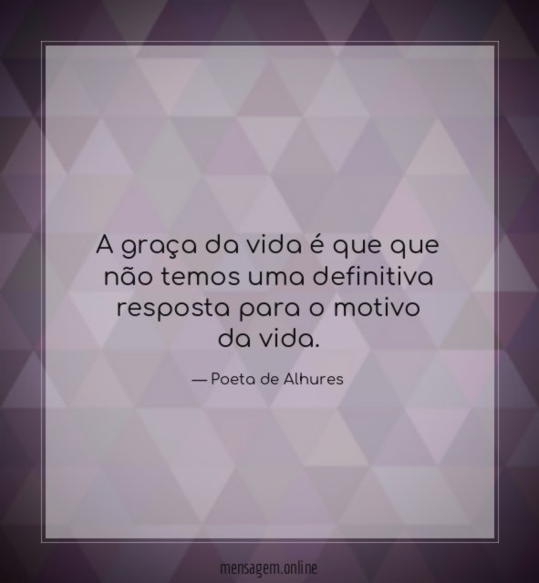 A graça da vida é que que não