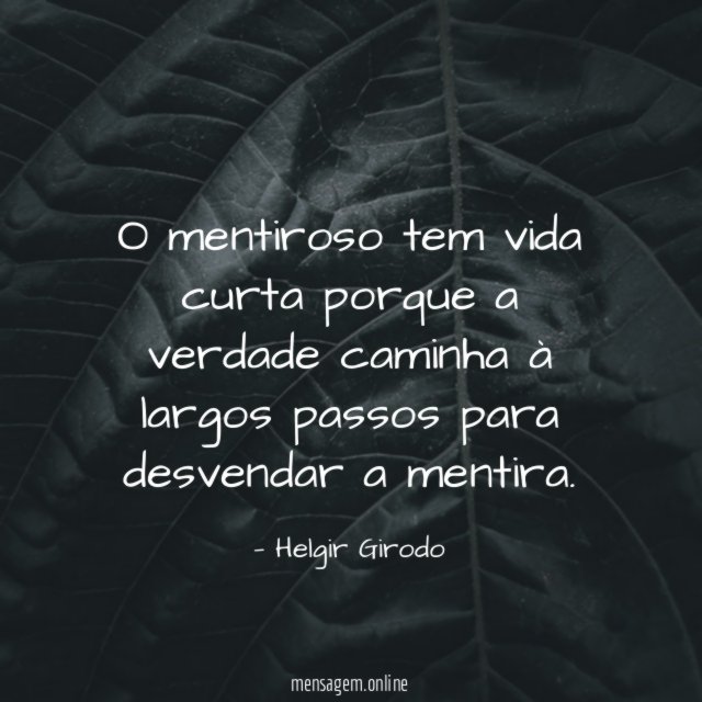 O mentiroso tem vida curta porque a verdade