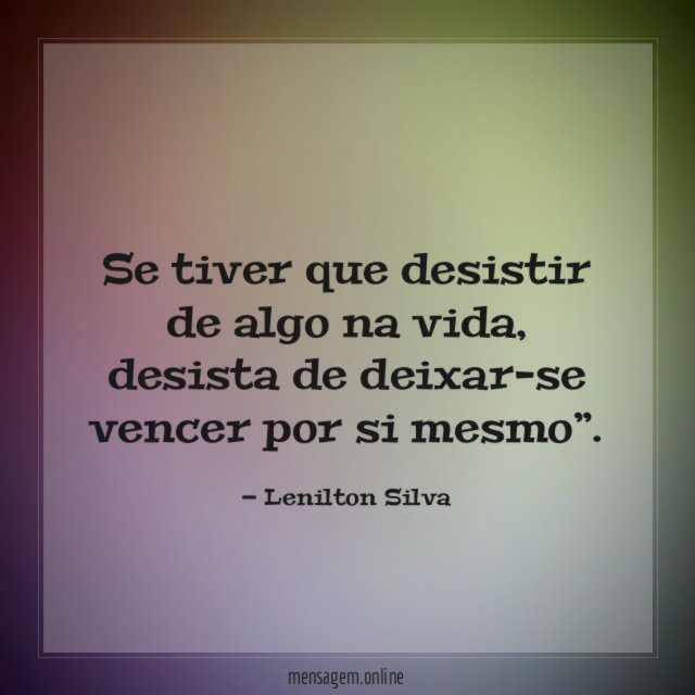 Se tiver que desistir de algo na vida