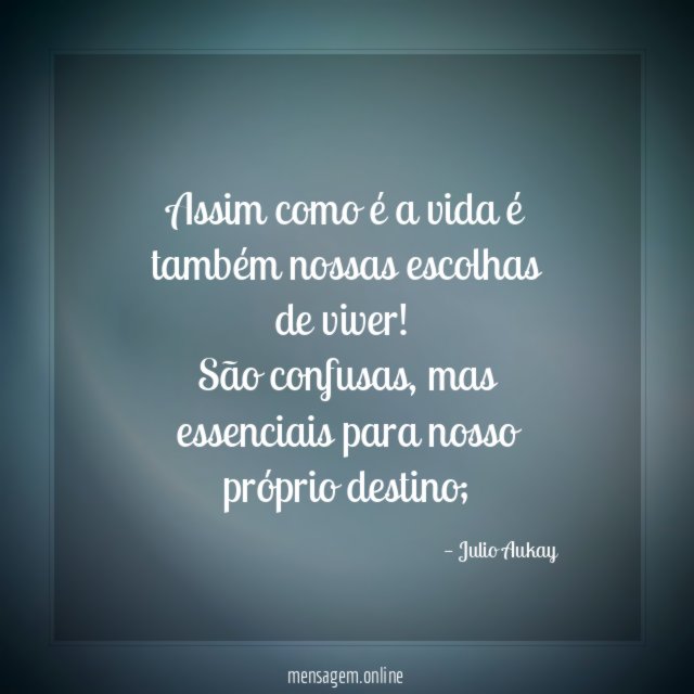 Assim como é a vida é também nossas escolhas de viver