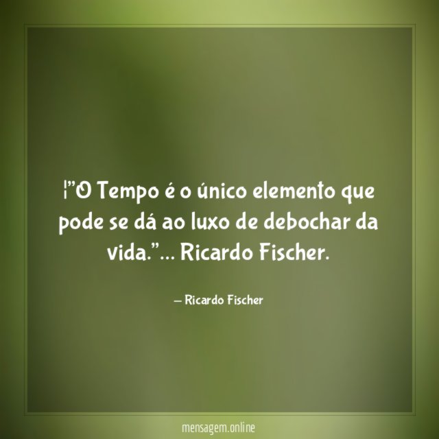 ”O Tempo é o único elemento que pode
