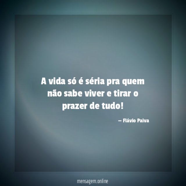 A vida só é séria pra quem não