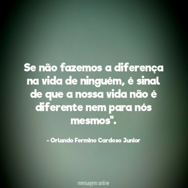 Se não fazemos a diferença na vida de ninguém