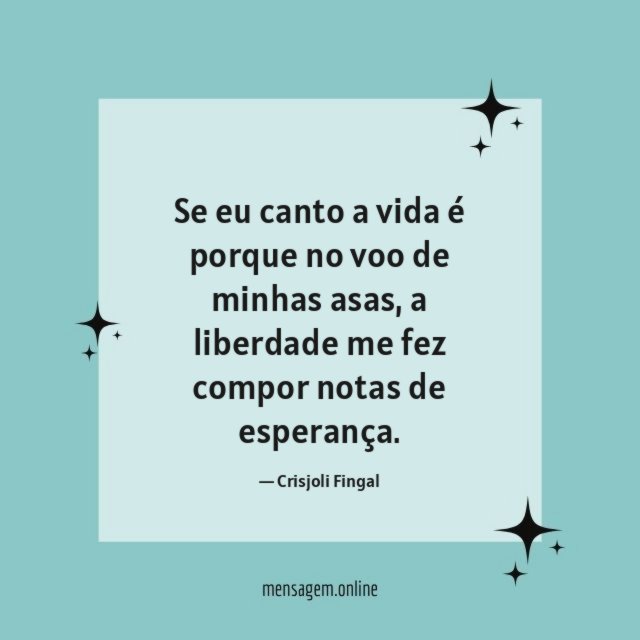 Se eu canto a vida é porque no voo de minhas asas