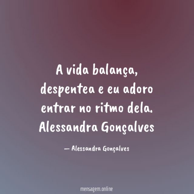 A vida balança, despentea e eu adoro entrar no ritmo dela.